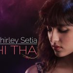 Tu Hi Tha Lyrics – Shirley Setia & Darshan Raval | U Me Aur Ghar